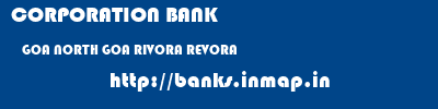 CORPORATION BANK  GOA NORTH GOA RIVORA REVORA  banks information 